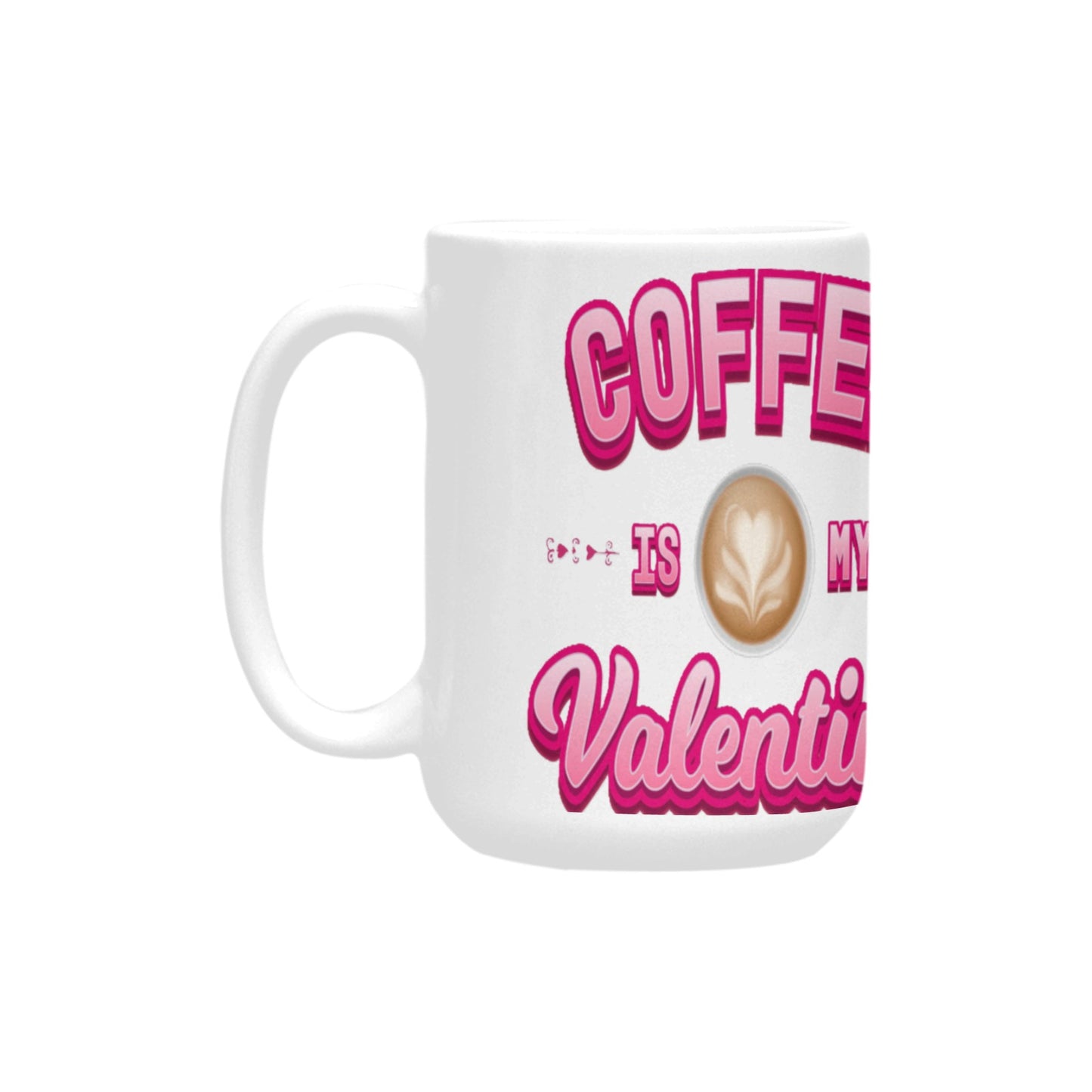 Coffee is My Valentine Custom Ceramic Mug (15oz)